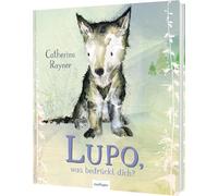Lupo, was bedrückt dich?: Bilderbuch über Sorgen, Ängste, Mut und Selbstvertrauen