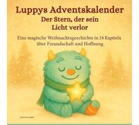 Luppys Adventskalender - Der Stern, der sein Licht verlor: Eine magische Weihnachtsgeschichte in 24 Kapiteln über Freundschaft und Hoffnung - Ideal als Geschenk für Kinder