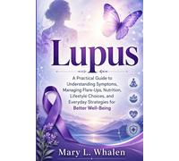 Lupus: A Practical Guide to Understanding Symptoms, Managing Flare-Ups, Nutrition, Lifestyle Choices, and Everyday Strategies for Better Well-Being