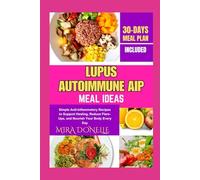 LUPUS AUTOIMMUNE AIP MEAL IDEAS: Simple Anti-Inflammatory Recipes to Support Healing, Reduce Flare-Ups, and Nourish Your Body Every Day