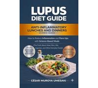 LUPUS DIET: ANTI-INFLAMMATORY LUNCHES AND DINNERS: How to Reduce Inflammation and Flare-Ups with Science-Based Meals (The Truth About Meat, Rice, Oils, Legumes, and Other Everyday Foods)