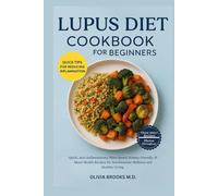LUPUS DIET COOKBOOK FOR BEGINNERS: Quick, Anti-Inflammatory, Plant-Based, Kidney-Friendly & Heart-Health Recipes for Autoimmune Wellness and Healthy Living