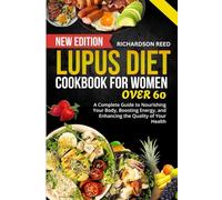 LUPUS DIET COOKBOOK FOR WOMEN OVER 60: A Complete Guide to Nourishing Your Body, Boosting Energy and Enhancing the Quality of Your Health