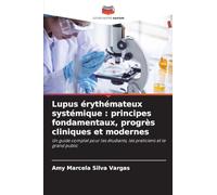 Lupus érythémateux systémique : principes fondamentaux, progrès cliniques et modernes: Un guide complet pour les étudiants, les praticiens et le grand public