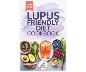 Lupus Friendly Diet Cookbook: Anti-Inflammatory Recipes to Boost Immunity, Reduce Flare-Ups, and Support Natural Healing for a Healthier Life