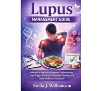 Lupus Management Guide: A Methodical Approach to Symptom Understanding, Flare-Trigger Reduction, Nutrition Planning, and Daily Wellness Assistance