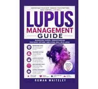Lupus Management Guide: Managing Flares, Understanding Treatment Options, and Living Well with Lupus