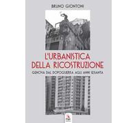 L'urbanistica della ricostruzione. Genova dal dopoguerra agli anni Sessanta