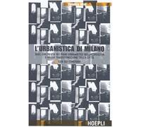 L'urbanistica di Milano. Quel che resta dei piani urbanistici nella crescita e nella trasformazione della città. Con sei itinerari