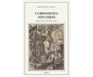 L'urbanistica non esiste: Saggio sul governo del territorio