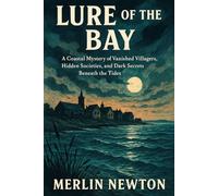 Lure of the Bay: A Coastal Mystery of Vanished Villagers, Hidden Societies, and Dark Secrets Beneath the Tides