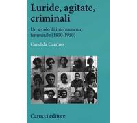 Luride, agitate, criminali. Un secolo di internamento femminile (1850-1950)