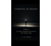 Lurking in Death: Part 1: A Long Season Without the True God