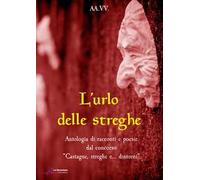 L' urlo delle streghe. Antologia di racconti e poesie dal concorso «Castagne, streghe e... dintorni». Ediz. integrale