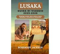 LUSAKA GUIDA DI VIAGGIO 2025-2026: Roaming Lusaka: dove cultura, fauna selvatica e avventura si incontrano