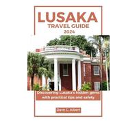 LUSAKA TRAVEL GUIDE 2024: Discovering Lusaka's hidden gems with practical tips and safety