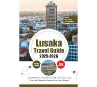 LUSAKA TRAVEL GUIDE 2025 - 2026: Top Attractions, Visa Advice, Safe Travel Tips, Local Eats, and Sample Itineraries for Every Budget