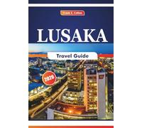 Lusaka Travel Guide 2026: Exploring Local Cuisine, Museums, History, Festivals, Crafts Villages, and National Parks in the Capital of Zambia