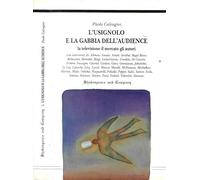L'Usignolo e la Gabbia dell'Audience. La televisione e il mercato degli autori. Vol. I.