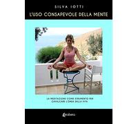 L'uso consapevole della mente. La meditazione come strumento per cavalcare l'onda della vita