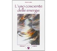 L'uso cosciente delle energie - Lampis Rinaldo
