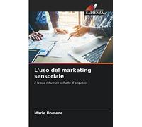 L'uso del marketing sensoriale: E la sua influenza sull'atto di acquisto
