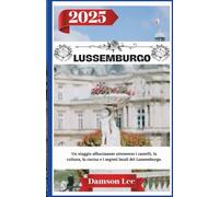 LUSSEMBURGO GUIDA DI VIAGGIO 2025: Un viaggio affascinante attraverso i castelli, la cultura, la cucina e i segreti locali del Lussemburgo.