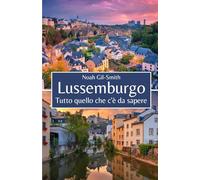Lussemburgo: Tutto quello che c'è da sapere