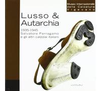 Lusso & autarchia. 1935-1945. Salvatore Ferragamo e gli altri calzolai italiani. Ediz. illustrata