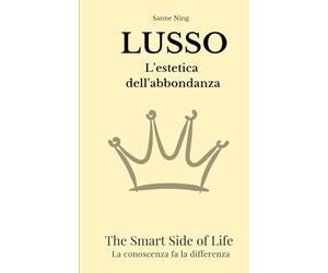 LUSSO L'estetica dell'abbondanza: The Smart Side of Life. La conoscenza fa la differenza