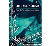 Lust auf Neues?!: Wege der Vermittlung neuer Musik: 1