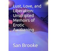 Lust, Love, and Liberation: Unscripted Memoirs of Erotic Awakening