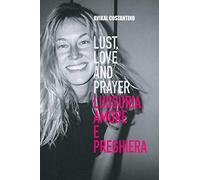 Lust, Love and Prayer. Lussuria, Amore e Preghiera.