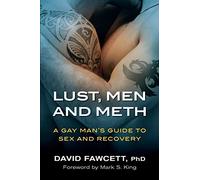 Lust, Men and Meth: A Gay Man's Guide to Sex and Recovery