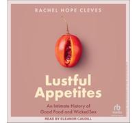 Lustful Appetites: An Intimate History of Good Food and Wicked Sex
