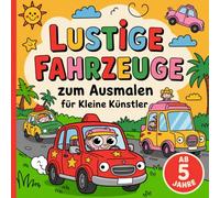 Lustige Fahrzeuge zum Ausmalen für kleine Künstler ab 5 Jahre mit 50 spannenden Ausmalbilder