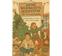 Lustige Weihnachtsgeschichten - Adventskalender für Erwachsene: 24 heitere Kurzgeschichten zum Schmunzeln, Staunen und Abschalten - Der etwas andere Adventskalender für Erwachsene