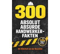 Lustiges Handwerker Buch: 300 absurde Baustellen Fakten & Witze - Perfektes Geschenk für Handwerker, Männer & Azubis: Baustellen Humor pur - Witzige ... Geschichten & Chaos vom Handwerker-Alltag
