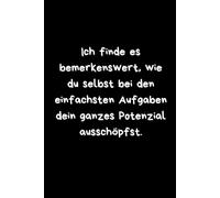 LUSTIGES Notizbuch - Ich finde es bemerkenswert, wie du selbst bei den einfachsten Aufgaben dein ganzes Potenzial ausschöpfst.: Humorvolles Geschenk ... Notizbuch mit sarkastischem Spruch