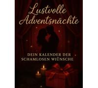 Lustvolle Adventsnächte - Dein Kalender der schamlosen Wünsche: Ein erotischer Adventskalender voller schamloser Wünsche und sinnlicher Überraschungen für Paare