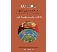 Lutero e la creazione. La presenza di Dio nel mondo