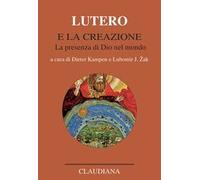 Lutero e la creazione. La presenza di Dio nel mondo