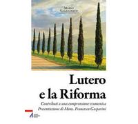 Lutero e la riforma. Contributi a una comprensione ecumenica