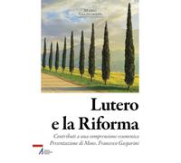 Lutero e la riforma. Contributi a una comprensione ecumenica
