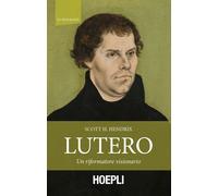 Lutero. Un riformatore visionario - Hendrix Scott H.
