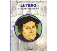 Lutero. Il «riformatore» eretico