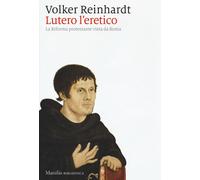 Lutero l'eretico. La riforma protestante vista da Roma - Reinhardt Volker