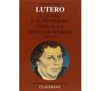 Lutero. L'uomo e il pensiero fino alla Dieta di Worms (1483-1521)