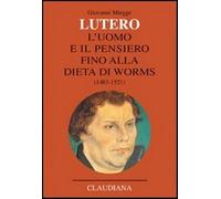 Lutero. L'uomo e il pensiero fino alla Dieta di Worms (1483-1521) - Miegge...