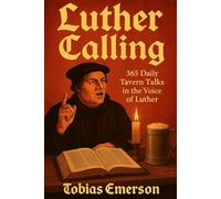 Luther Calling: 365 Daily Tavern Talks in The Voice of Luther